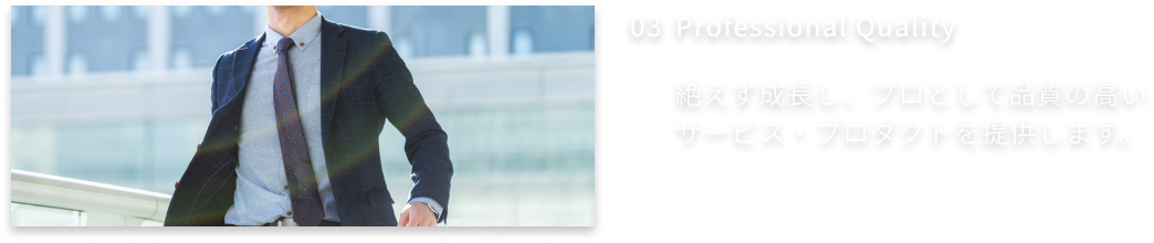 3、Professional Quality-絶えず成長し、プロとして品質の高いサービス・プロダクトを提供します。