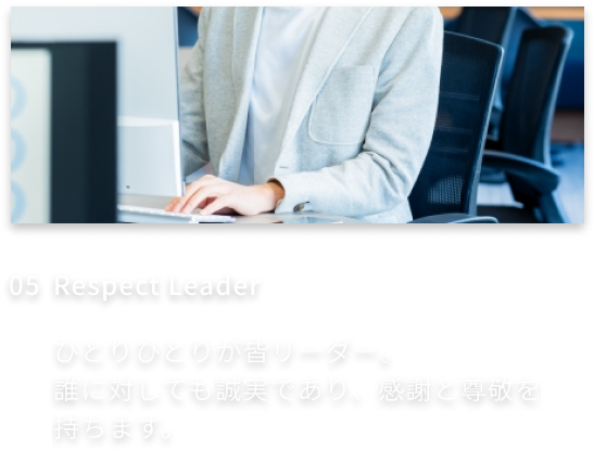 5、Respect Leader-ひとりひとりが皆リーダー。誰に対しても誠実であり、感謝と尊敬を持ちます。