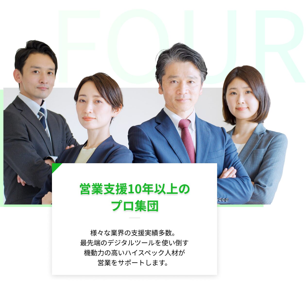 4、営業支援10年以上のプロ集団-様々な業界の支援実績多数。最先端のデジタルツールを使い倒す機動力の高いハイスペック人材が営業をサポートします。