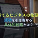 勝てるビジネスの秘訣！成功を引き寄せる具体的戦略とは？