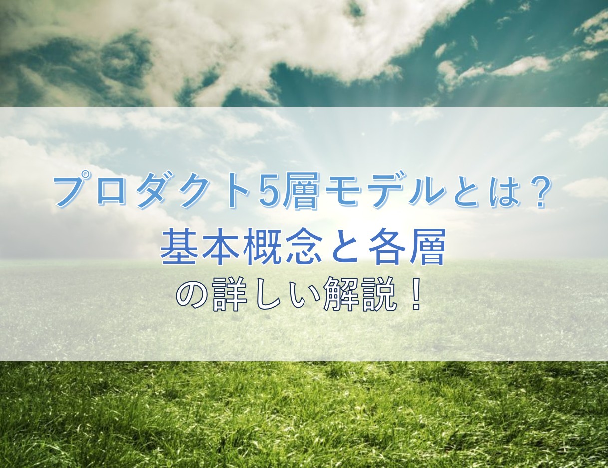 プロダクト5層モデルとは？基本概念と各層の詳しい解説！